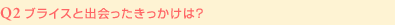 Q2:ブライスと出会ったきっかけは？